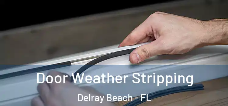 Door Weather Stripping Delray Beach - FL